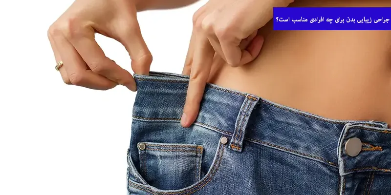 جراحی زیبایی بدن برای چه افرادی مناسب است؟